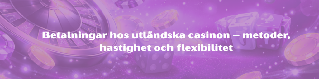 Betalningar hos utländska casinon – metoder, hastighet och flexibilitet